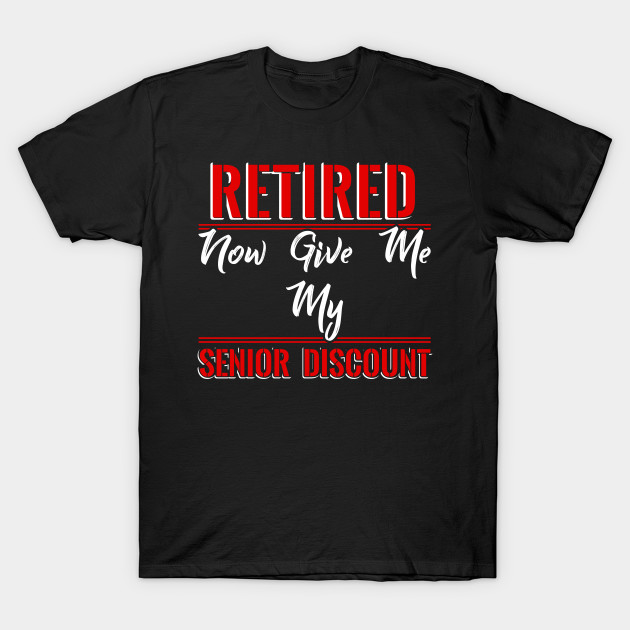 Retired now give me my Senior Discount